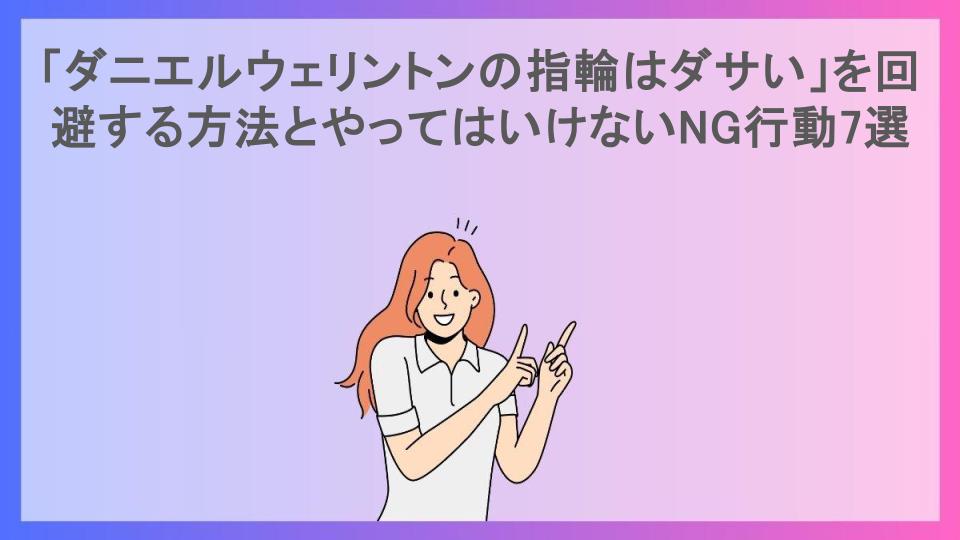 「ダニエルウェリントンの指輪はダサい」を回避する方法とやってはいけないNG行動7選